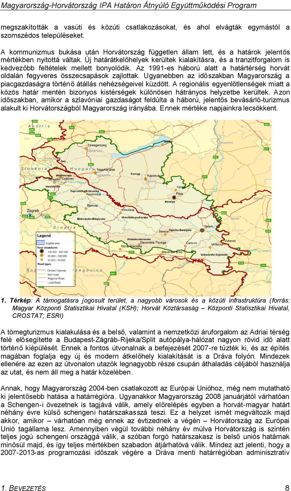 Új határátkelőhelyek kerültek kialakításra, és a tranzitforgalom is kedvezőbb feltételek mellett bonyolódik. Az 1991-es háború alatt a határtérség horvát oldalán fegyveres összecsapások zajlottak.