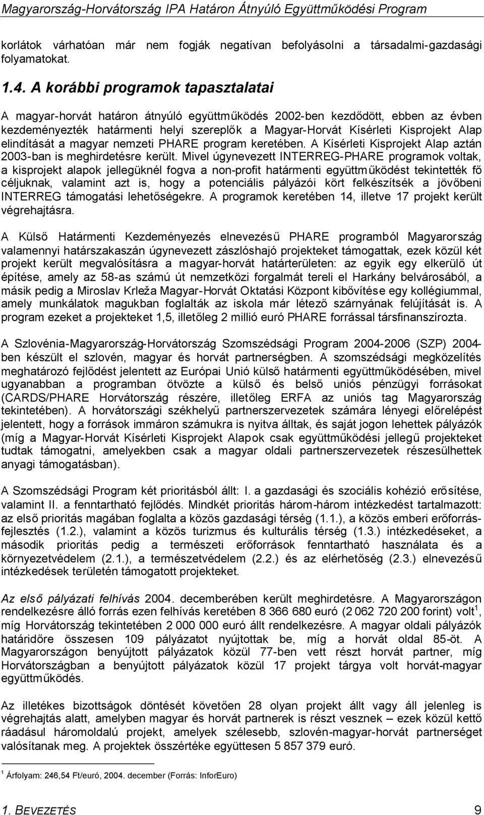 elindítását a magyar nemzeti PHARE program keretében. A Kísérleti Kisprojekt Alap aztán 2003-ban is meghirdetésre került.