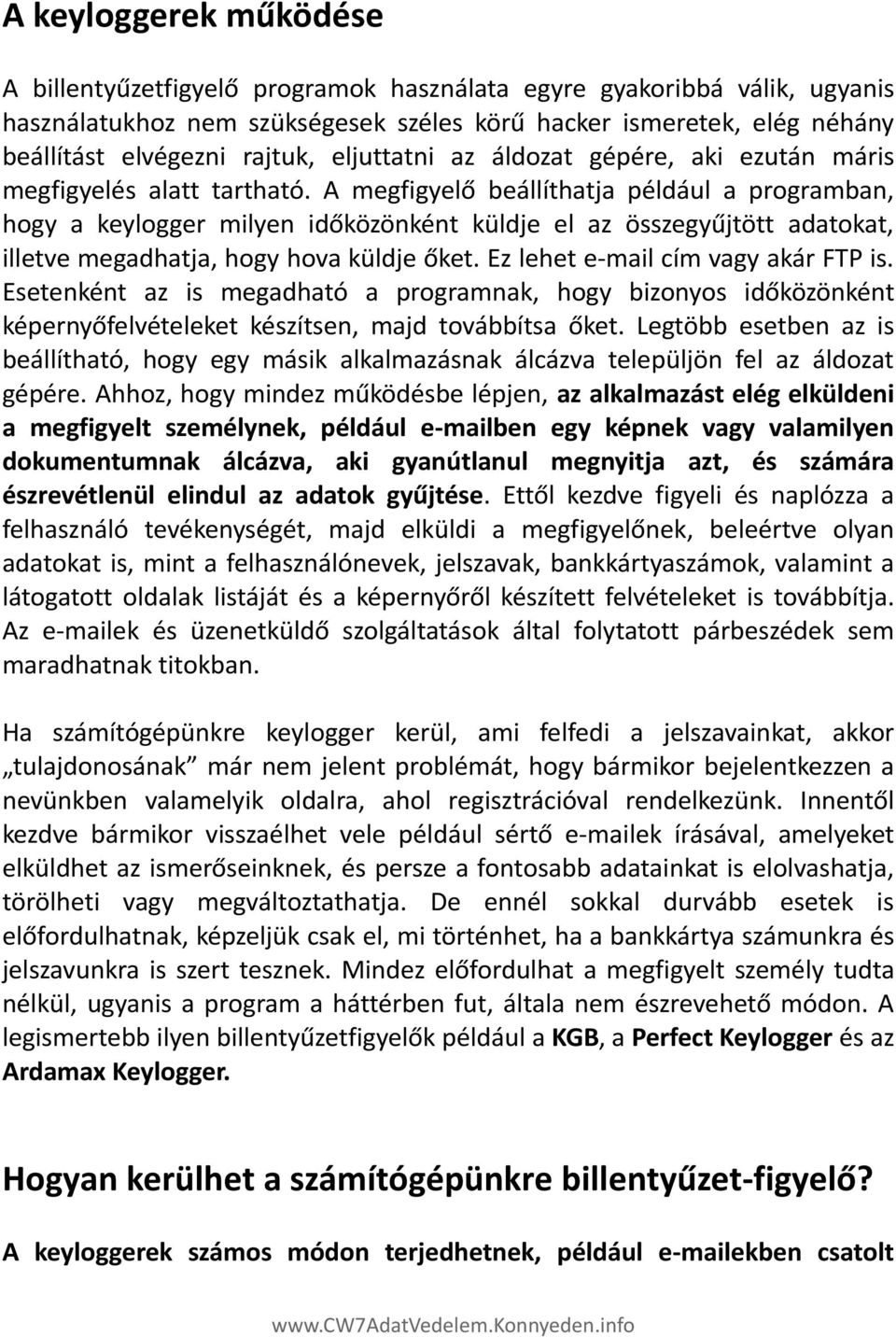 A megfigyelő beállíthatja például a programban, hogy a keylogger milyen időközönként küldje el az összegyűjtött adatokat, illetve megadhatja, hogy hova küldje őket.