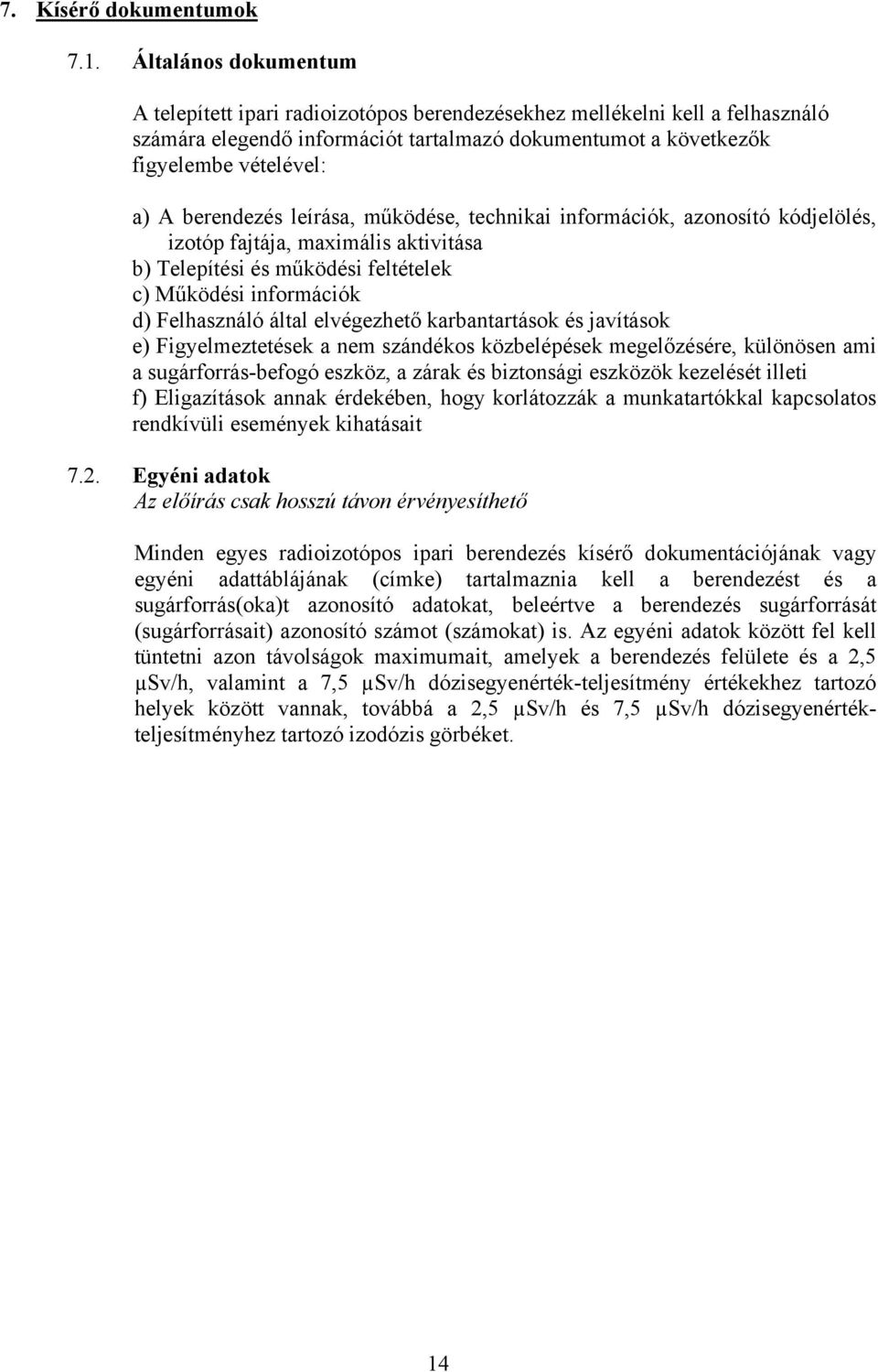 berendezés leírása, működése, technikai információk, azonosító kódjelölés, izotóp fajtája, maximális aktivitása b) Telepítési és működési feltételek c) Működési információk d) Felhasználó által