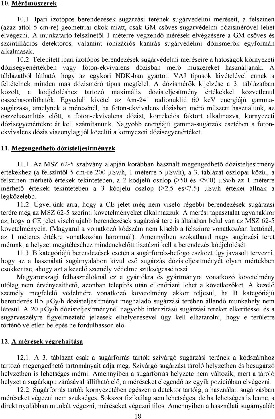 Telepített ipari izotópos berendezések sugárvédelmi méréseire a hatóságok környezeti dózisegyenértékben vagy foton-ekvivalens dózisban mérő műszereket használjanak.