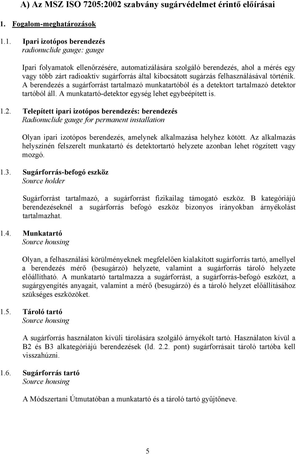 1. Ipari izotópos berendezés radionuclide gauge: gauge Ipari folyamatok ellenőrzésére, automatizálására szolgáló berendezés, ahol a mérés egy vagy több zárt radioaktív sugárforrás által kibocsátott