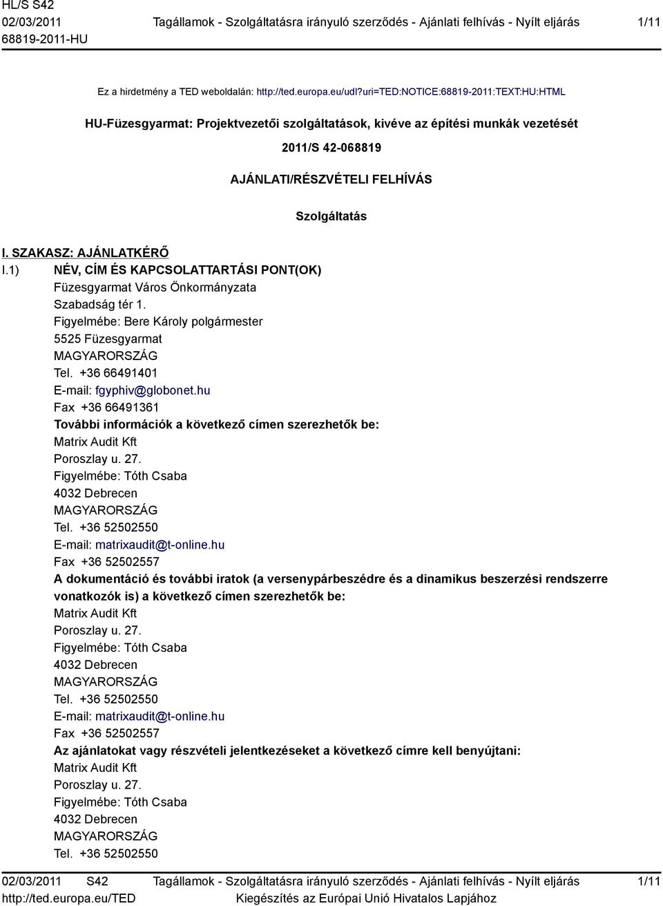 SZAKASZ: AJÁNLATKÉRŐ I.1) NÉV, CÍM ÉS KAPCSOLATTARTÁSI PONT(OK) Füzesgyarmat Város Önkormányzata Szabadság tér 1. Figyelmébe: Bere Károly polgármester 5525 Füzesgyarmat Tel.