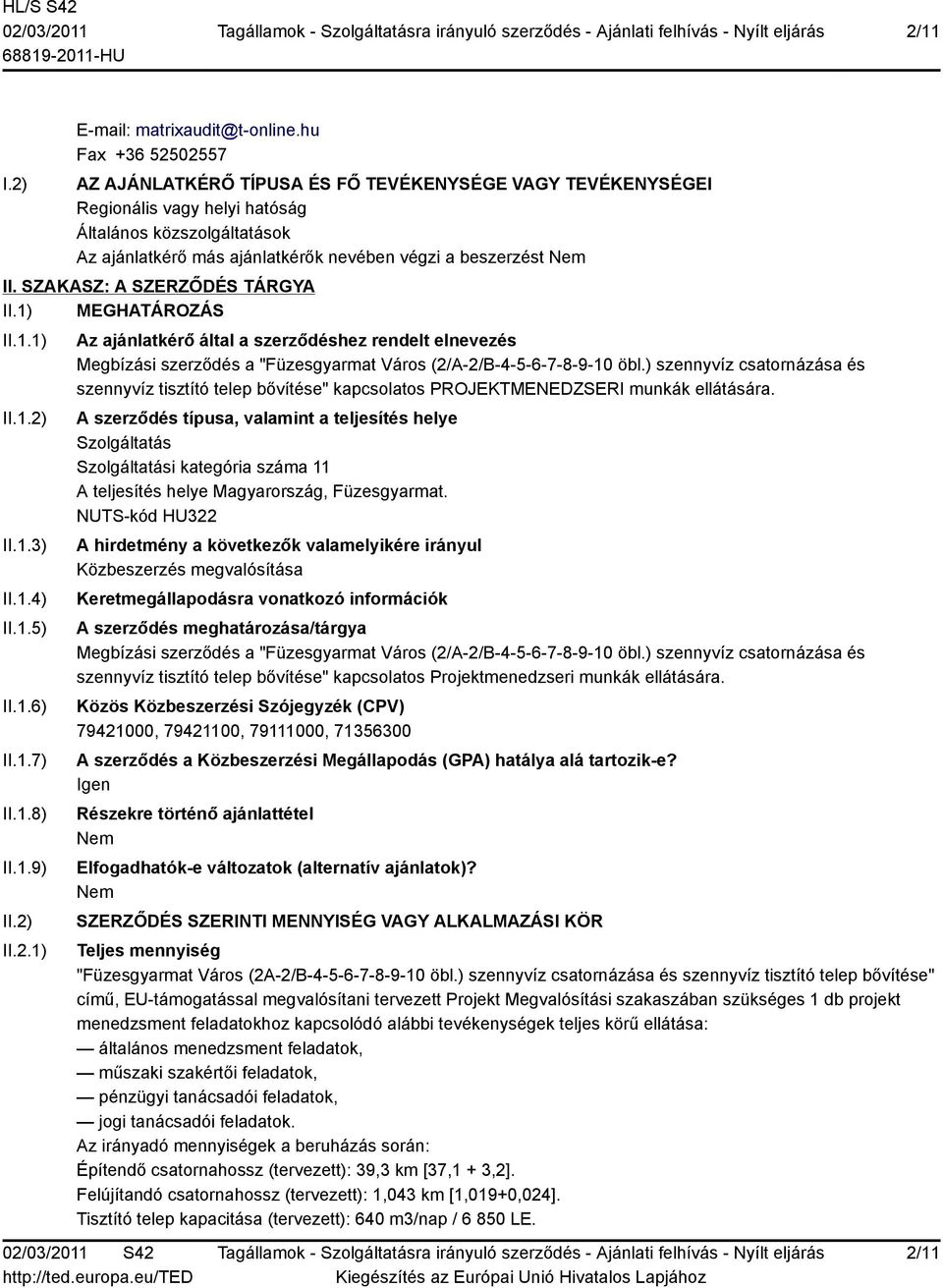 SZAKASZ: A SZERZŐDÉS TÁRGYA II.1) MEGHATÁROZÁS II.1.1) II.1.2) II.1.3) II.1.4) II.1.5) II.1.6) II.1.7) II.1.8) II.1.9) II.2) II.2.1) Az ajánlatkérő által a szerződéshez rendelt elnevezés Megbízási szerződés a "Füzesgyarmat Város (2/A-2/B-4-5-6-7-8-9-10 öbl.