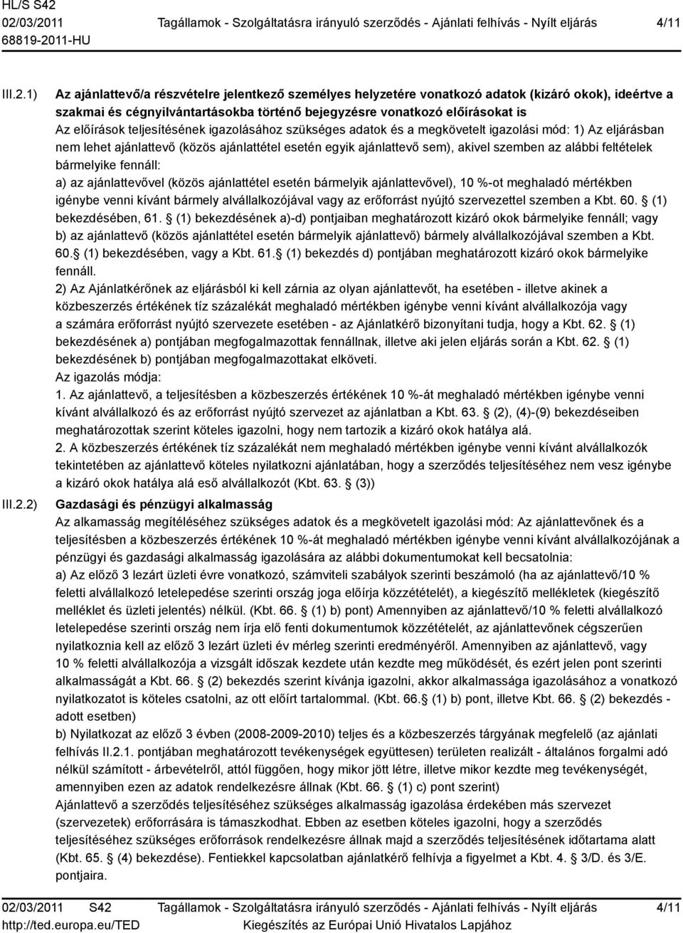 2) Az ajánlattevő/a részvételre jelentkező személyes helyzetére vonatkozó adatok (kizáró okok), ideértve a szakmai és cégnyilvántartásokba történő bejegyzésre vonatkozó előírásokat is Az előírások