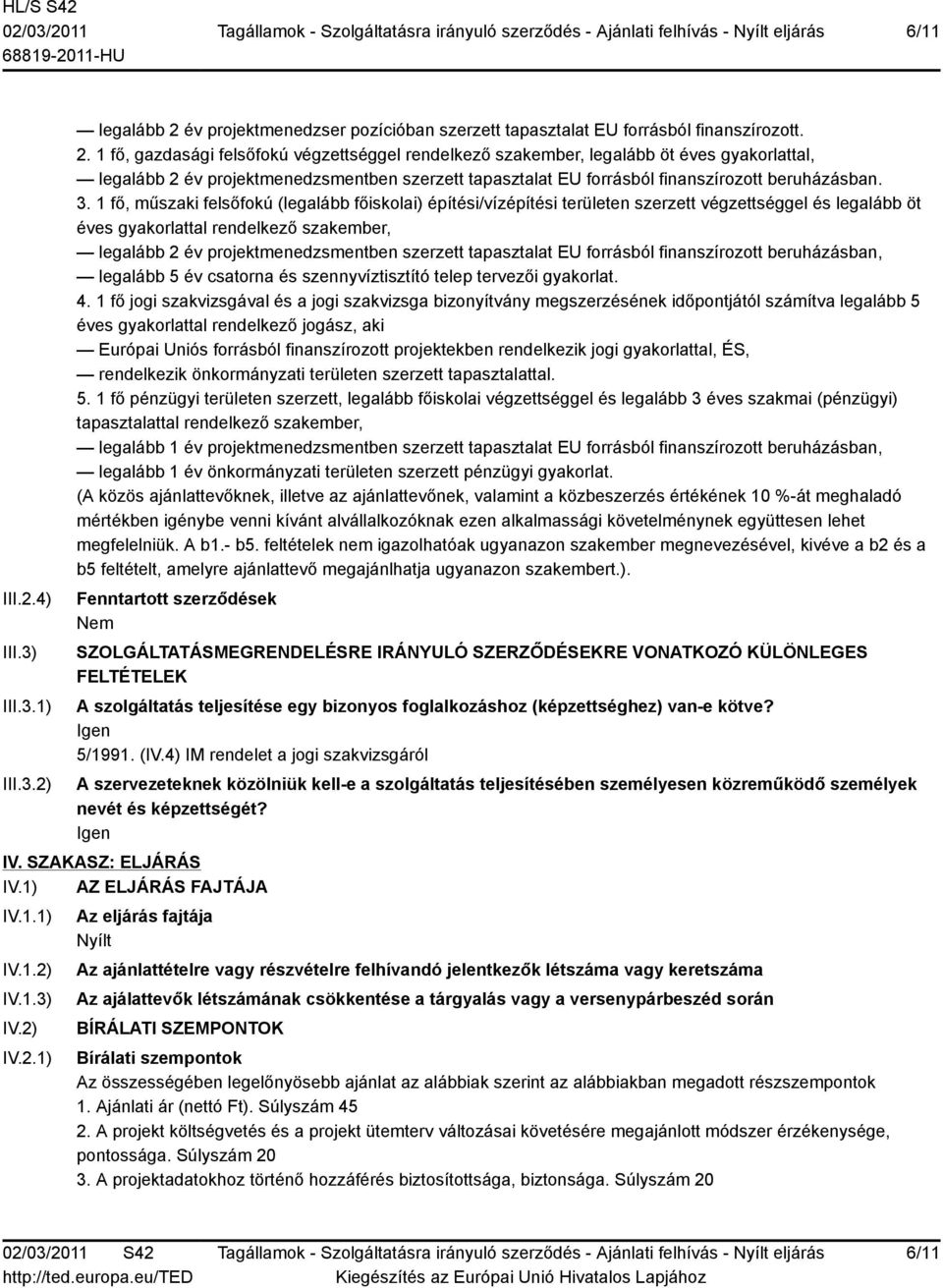 1 fő, gazdasági felsőfokú végzettséggel rendelkező szakember, legalább öt éves gyakorlattal, legalább 2 év projektmenedzsmentben szerzett tapasztalat EU forrásból finanszírozott beruházásban. 3.