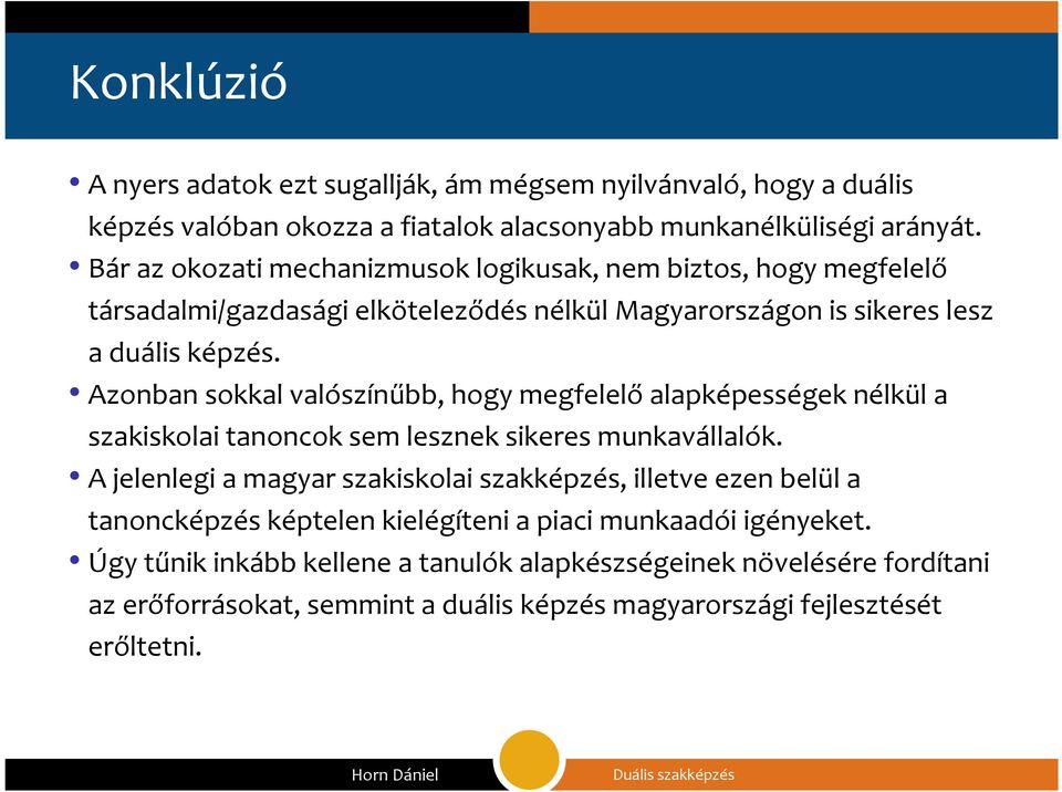 Azonban sokkal valószínűbb, hogy megfelelőalapképességek nélkül a szakiskolai tanoncok sem lesznek sikeres munkavállalók.