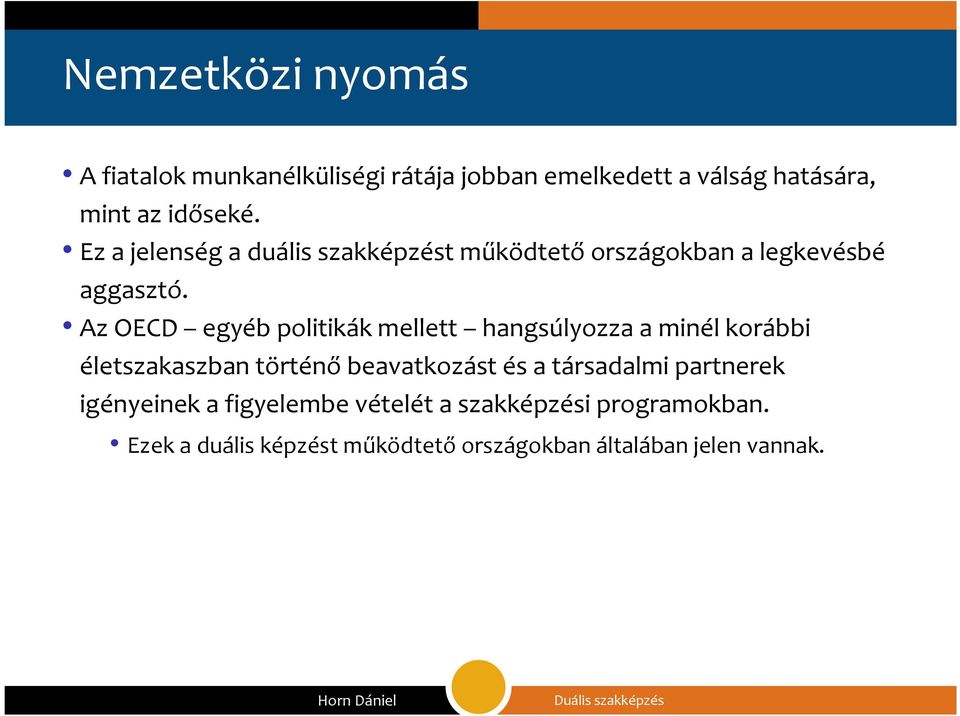 Az OECD egyéb politikák mellett hangsúlyozza a minél korábbi életszakaszban történőbeavatkozást és a