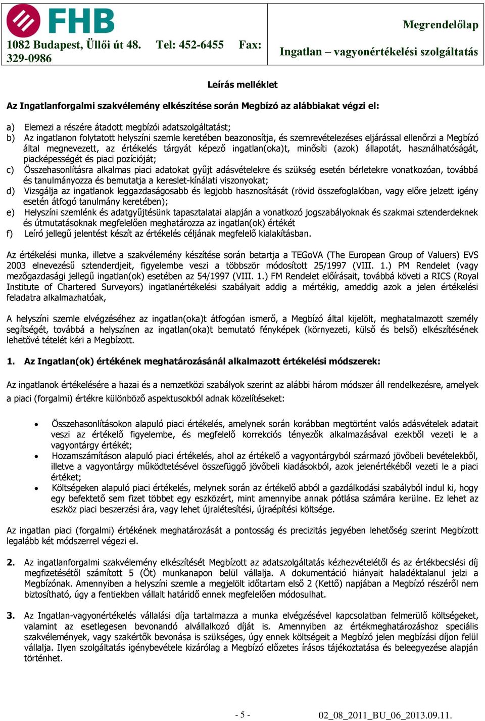 piacképességét és piaci pozícióját; c) Összehasonlításra alkalmas piaci adatokat gyűjt adásvételekre és szükség esetén bérletekre vonatkozóan, továbbá és tanulmányozza és bemutatja a