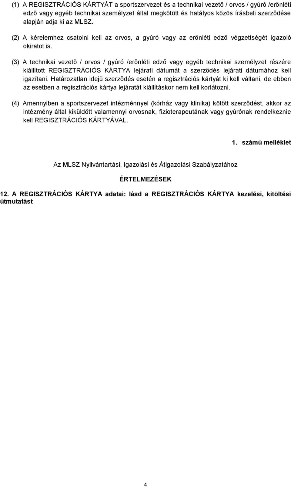 (3) A technikai vezető / orvos / gyúró /erőnléti edző vagy egyéb technikai személyzet részére kiállított REGISZTRÁCIÓS KÁRTYA lejárati dátumát a szerződés lejárati dátumához kell igazítani.