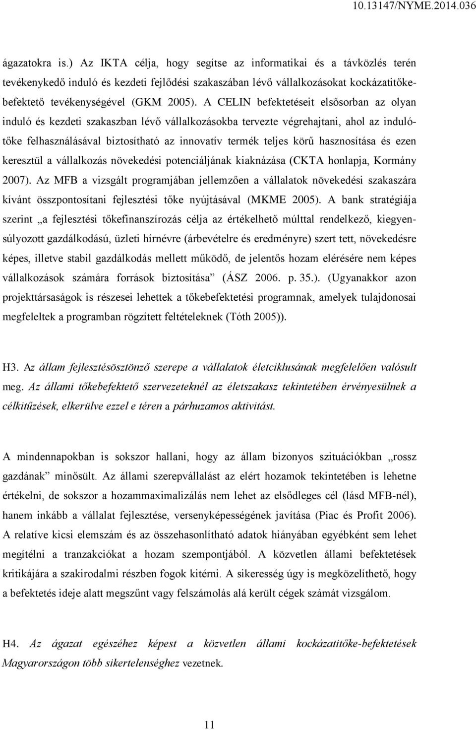 A CELIN befektetéseit elsősorban az olyan induló és kezdeti szakaszban lévő vállalkozásokba tervezte végrehajtani, ahol az indulótőke felhasználásával biztosítható az innovatív termék teljes körű