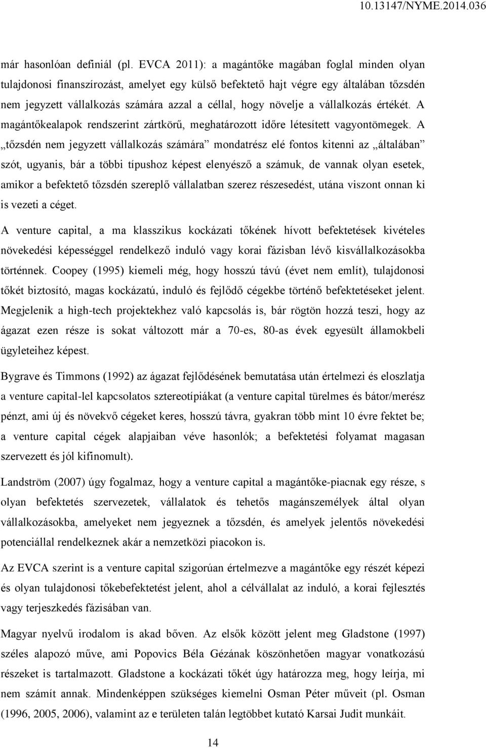 növelje a vállalkozás értékét. A magántőkealapok rendszerint zártkörű, meghatározott időre létesített vagyontömegek.