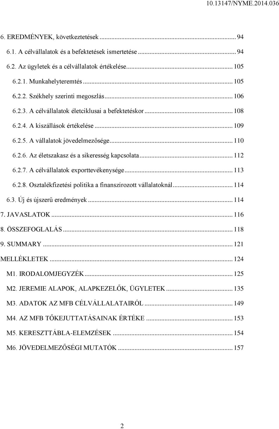 .. 112 6.2.7. A célvállalatok exporttevékenysége... 113 6.2.8. Osztalékfizetési politika a finanszírozott vállalatoknál... 114 6.3. Új és újszerű eredmények... 114 7. JAVASLATOK... 116 8.