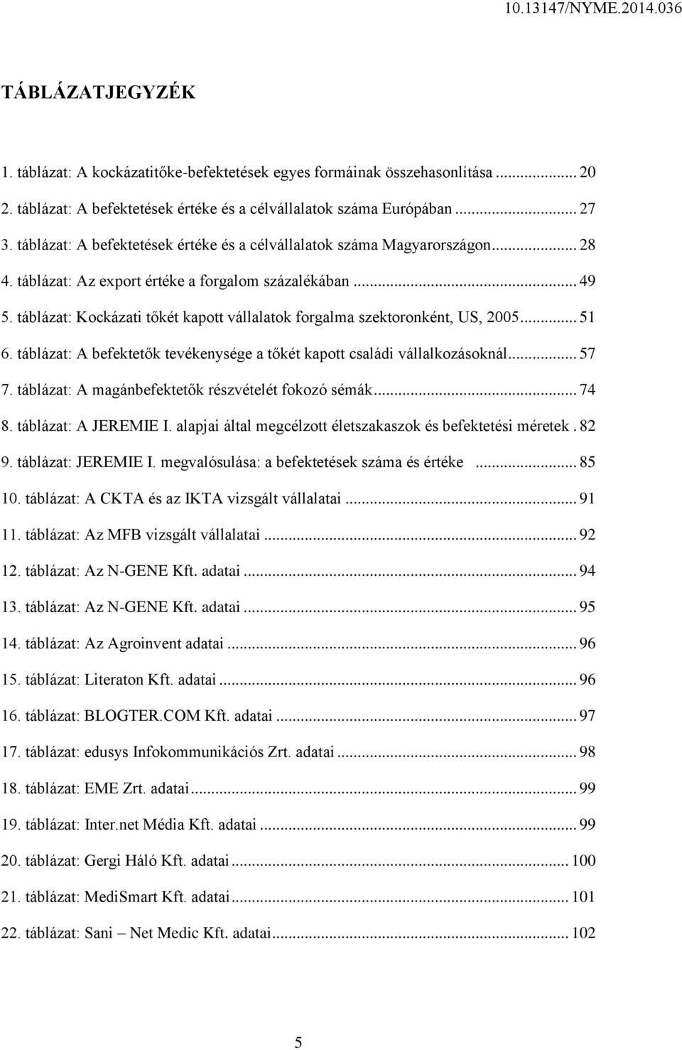 táblázat: Kockázati tőkét kapott vállalatok forgalma szektoronként, US, 2005... 51 6. táblázat: A befektetők tevékenysége a tőkét kapott családi vállalkozásoknál... 57 7.