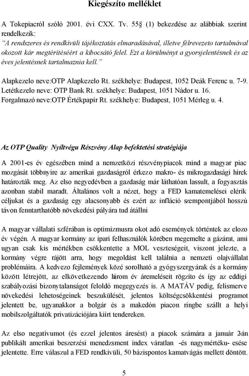 Ezt a körülményt a gyorsjelentésnek és az éves jelentésnek tartalmaznia kell. Alapkezelo neve:otp Alapkezelo Rt. székhelye: Budapest, 1052 Deák Ferenc u. 7-9. Letétkezelo neve: OTP Bank Rt.