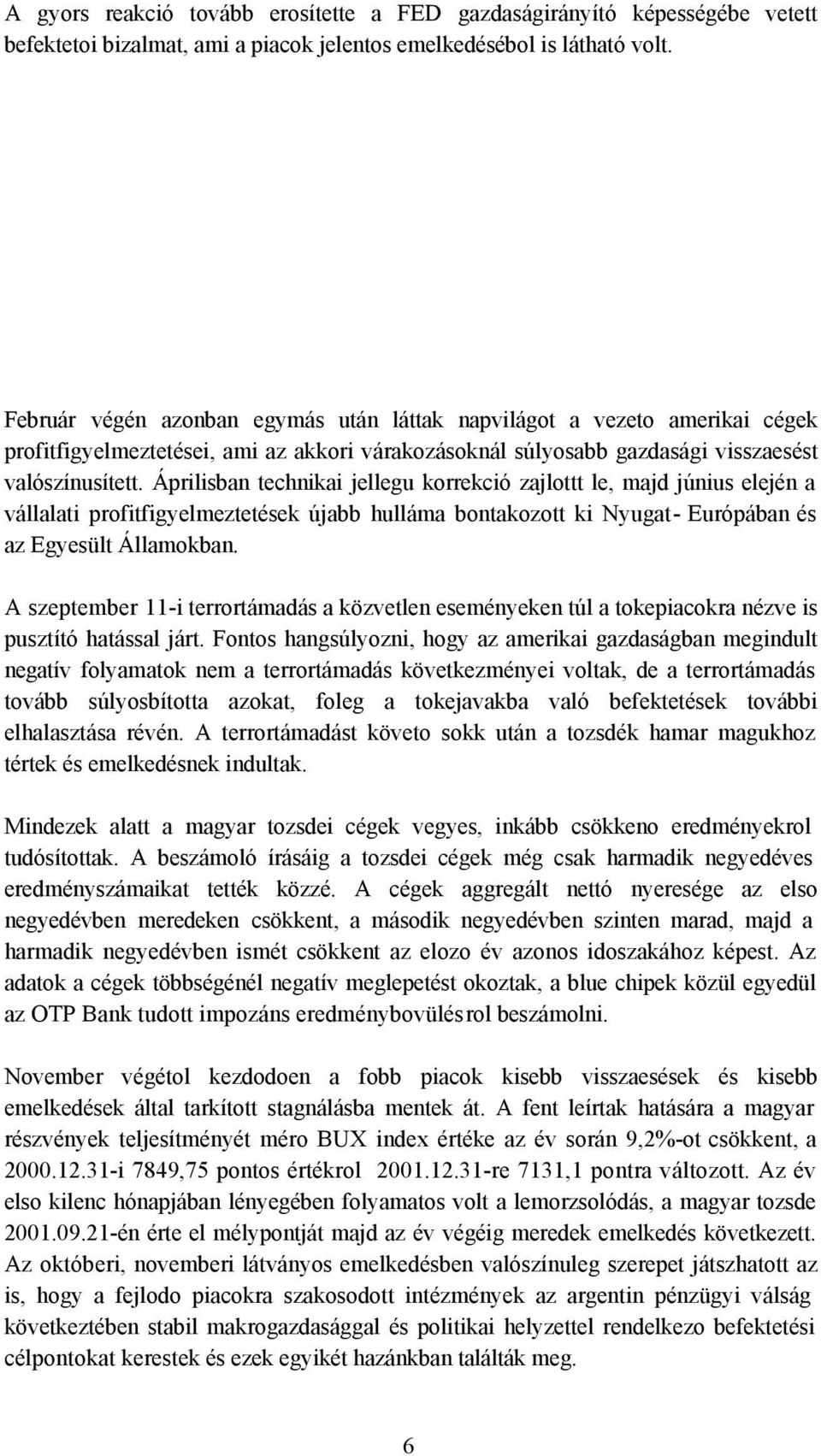 Áprilisban technikai jellegu korrekció zajlottt le, majd június elején a vállalati profitfigyelmeztetések újabb hulláma bontakozott ki Nyugat- Európában és az Egyesült Államokban.