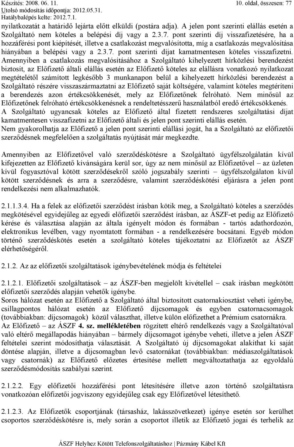 Amennyiben a csatlakozás megvalósításához a Szolgáltató kihelyezett hírközlési berendezést biztosít, az Elıfizetı általi elállás esetén az Elıfizetı köteles az elállásra vonatkozó nyilatkozat