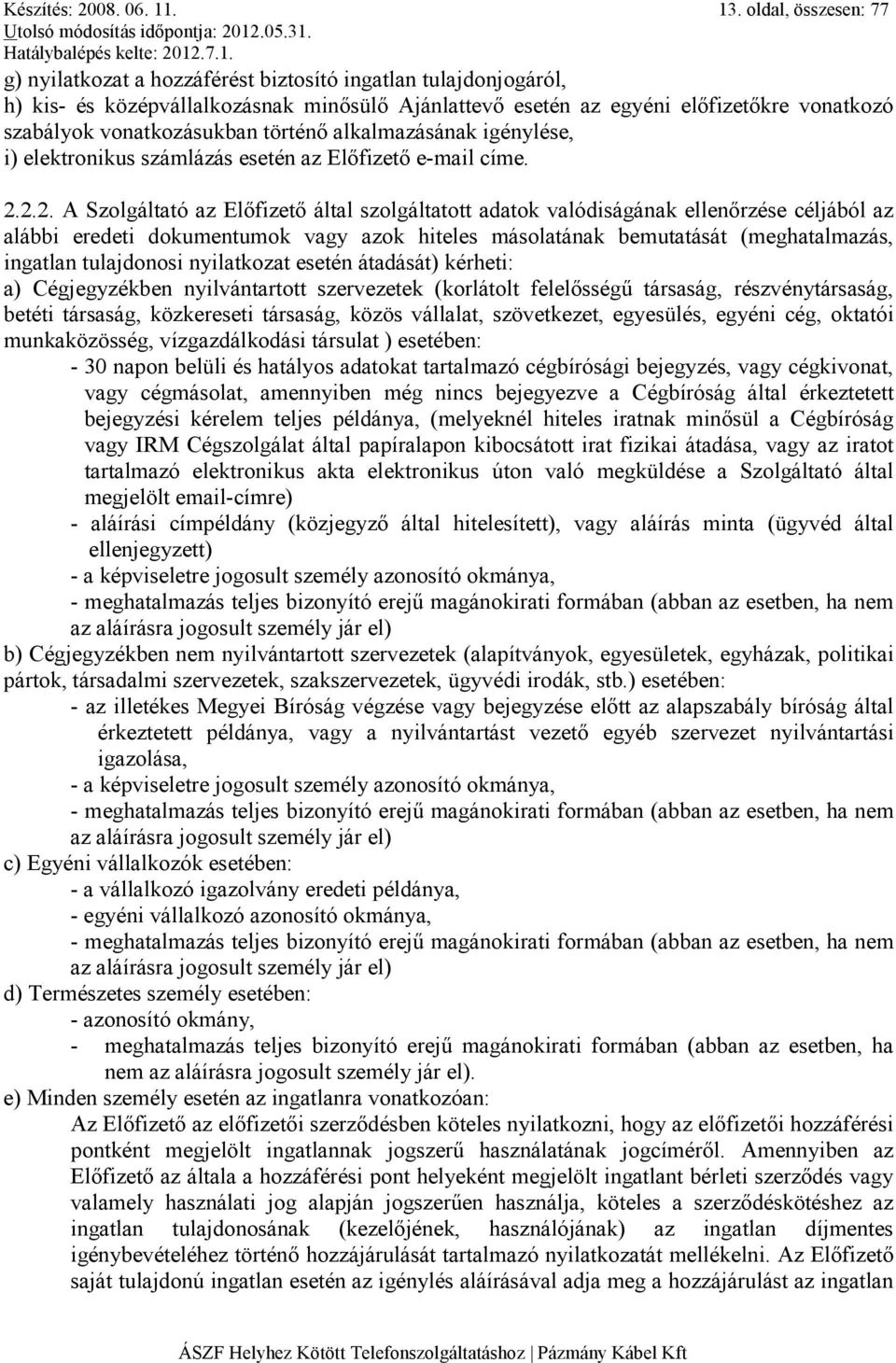 vonatkozásukban történı alkalmazásának igénylése, i) elektronikus számlázás esetén az Elıfizetı e-mail címe. 2.