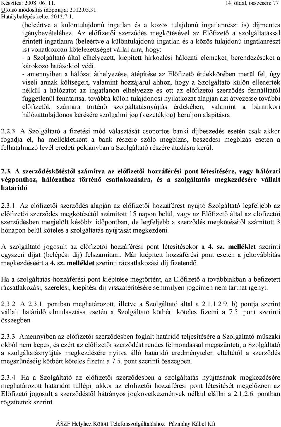 arra, hogy: - a Szolgáltató által elhelyezett, kiépített hírközlési hálózati elemeket, berendezéseket a károkozó hatásoktól védi, - amennyiben a hálózat áthelyezése, átépítése az Elıfizetı