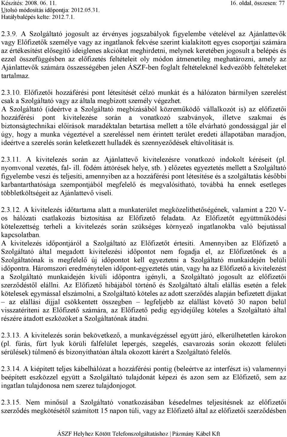 elısegítı ideiglenes akciókat meghirdetni, melynek keretében jogosult a belépés és ezzel összefüggésben az elıfizetés feltételeit oly módon átmenetileg meghatározni, amely az Ajánlattevık számára