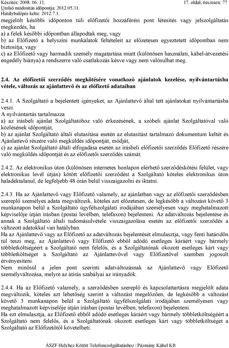 helyszíni munkálatok feltételeit az elızetesen egyeztetett idıpontban nem biztosítja, vagy c) az Elıfizetı vagy harmadik személy magatartása miatt (különösen használati, kábel-átvezetési engedély