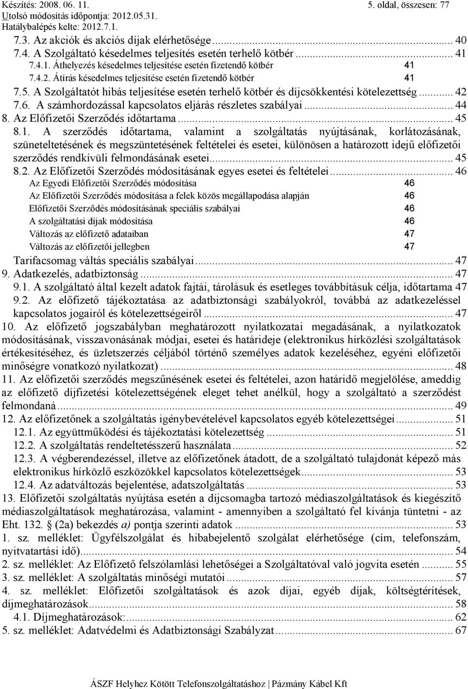 A számhordozással kapcsolatos eljárás részletes szabályai... 44 8. Az Elıfizetıi Szerzıdés idıtartama... 45 8.1.