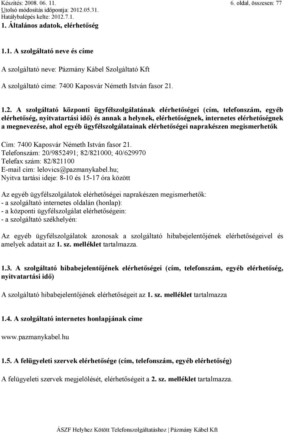 ahol egyéb ügyfélszolgálatainak elérhetıségei naprakészen megismerhetık Cím: 7400 Kaposvár Németh István fasor 21.