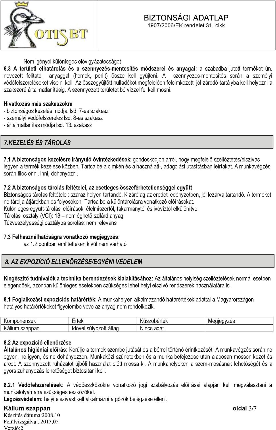 Az összegyűjtött hulladékot megfelelően felcímkézett, jól záródó tartályba kell helyezni a szakszerű ártalmatlanításig. A szennyezett területet bő vízzel fel kell mosni.