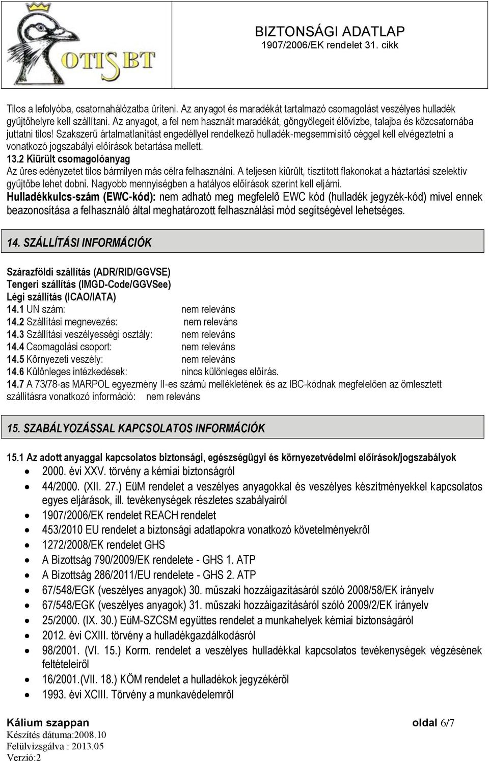 Szakszerű ártalmatlanítást engedéllyel rendelkező hulladék-megsemmisítő céggel kell elvégeztetni a vonatkozó jogszabályi előírások betartása mellett. 13.