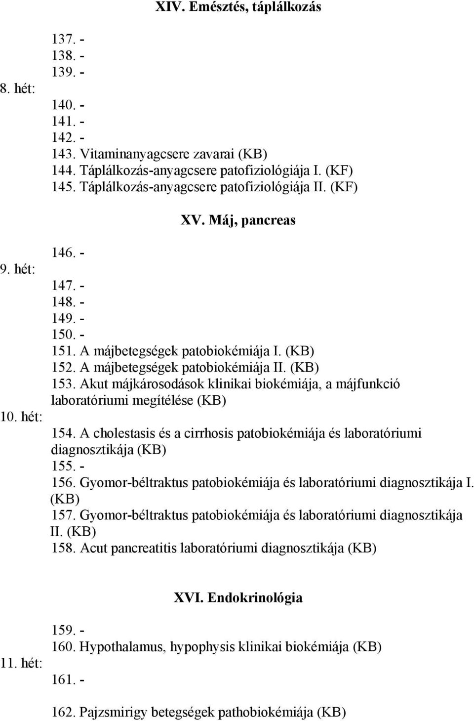 A májbetegségek patobiokémiája II. (KB) 153. Akut májkárosodások klinikai biokémiája, a májfunkció laboratóriumi megítélése (KB) 154.