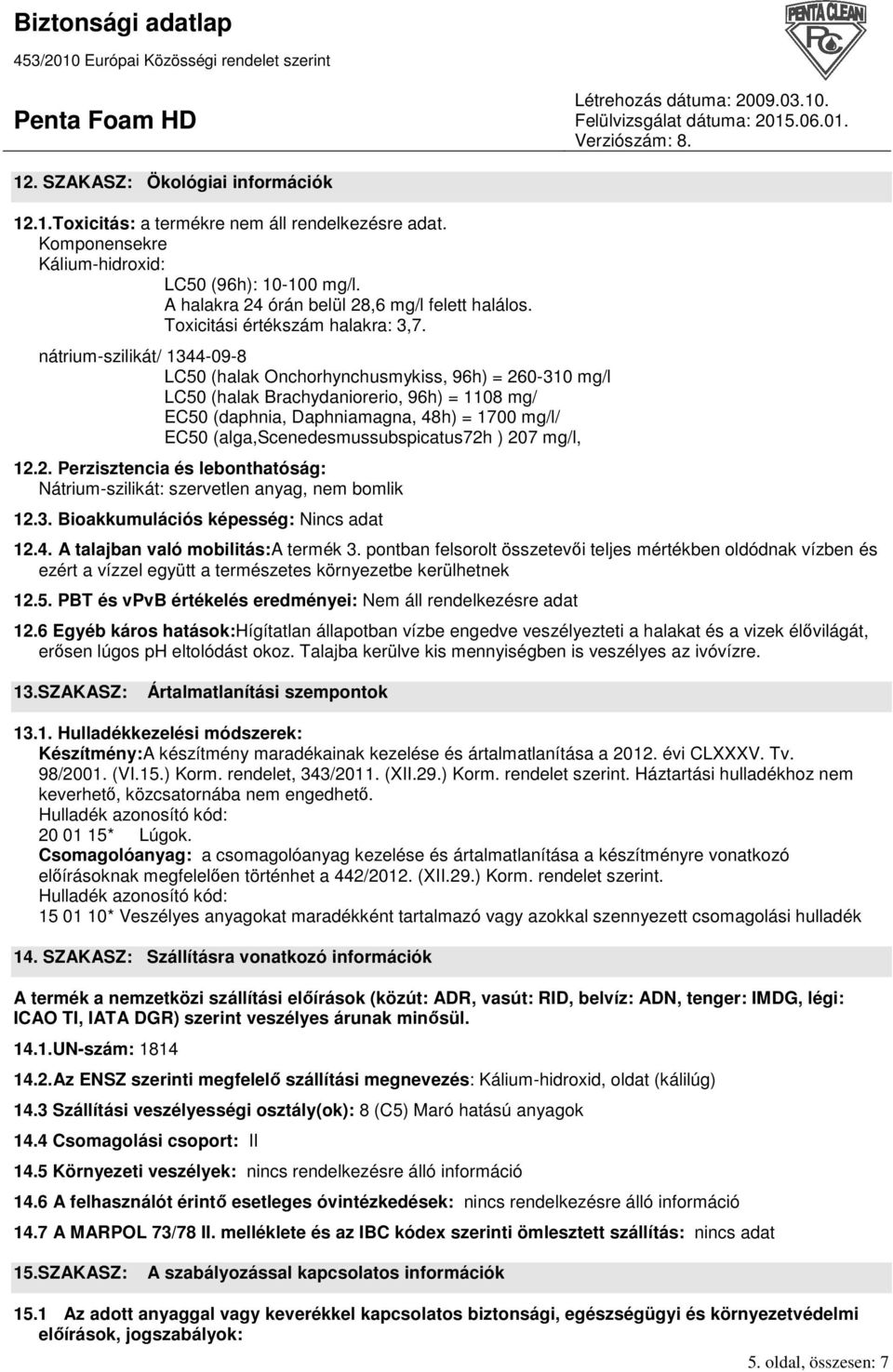 nátrium-szilikát/ 1344-09-8 LC50 (halak Onchorhynchusmykiss, 96h) = 260-310 mg/l LC50 (halak Brachydaniorerio, 96h) = 1108 mg/ EC50 (daphnia, Daphniamagna, 48h) = 1700 mg/l/ EC50