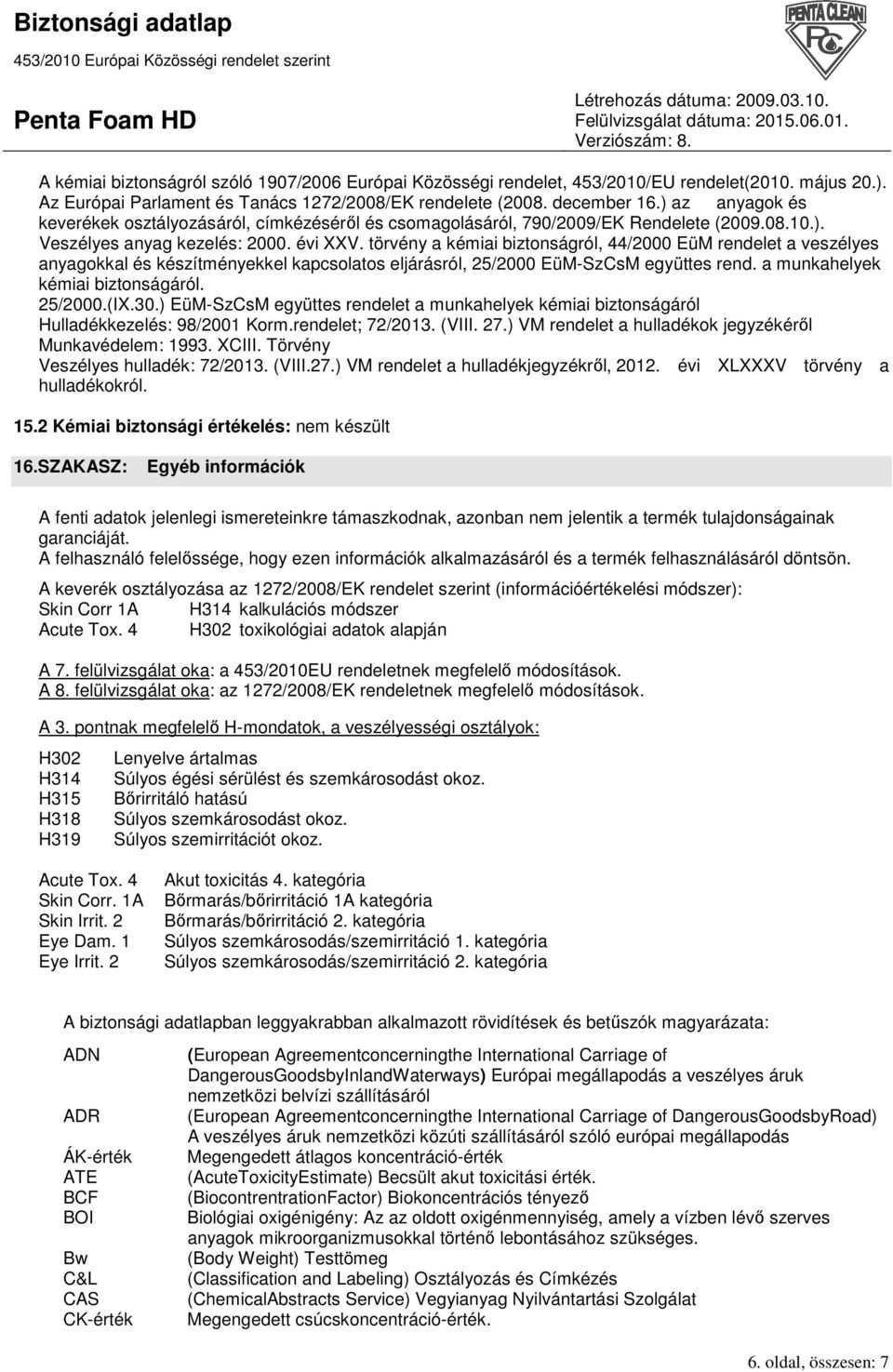 törvény a kémiai biztonságról, 44/2000 EüM rendelet a veszélyes anyagokkal és készítményekkel kapcsolatos eljárásról, 25/2000 EüM-SzCsM együttes rend. a munkahelyek kémiai biztonságáról. 25/2000.(IX.