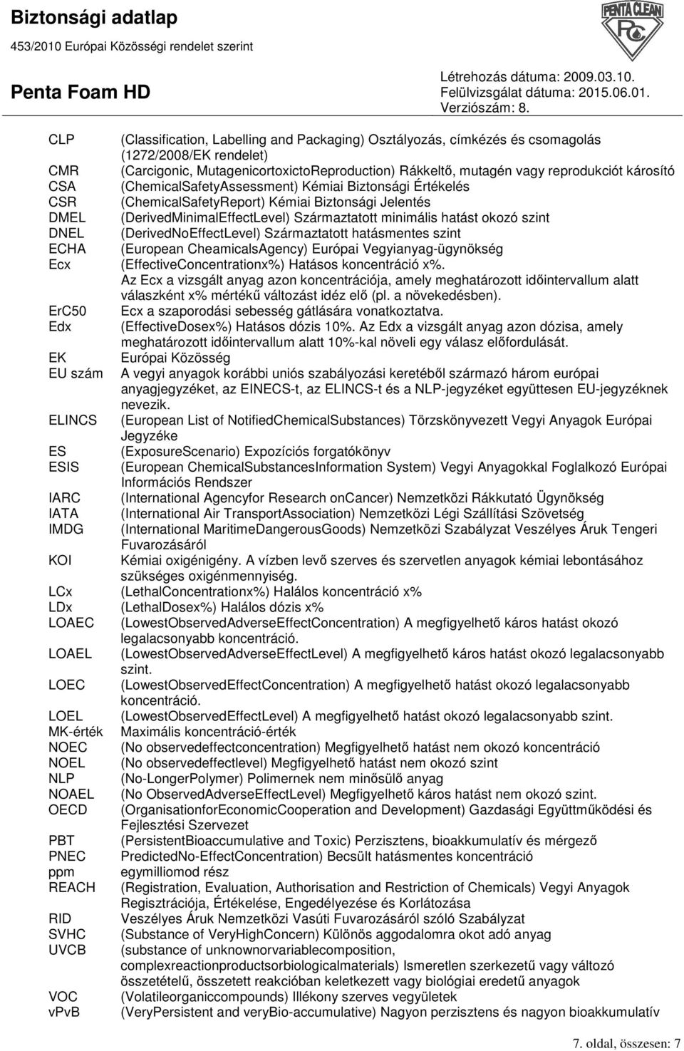 (DerivedNoEffectLevel) Származtatott hatásmentes szint ECHA (European CheamicalsAgency) Európai Vegyianyag-ügynökség Ecx (EffectiveConcentrationx%) Hatásos koncentráció x%.