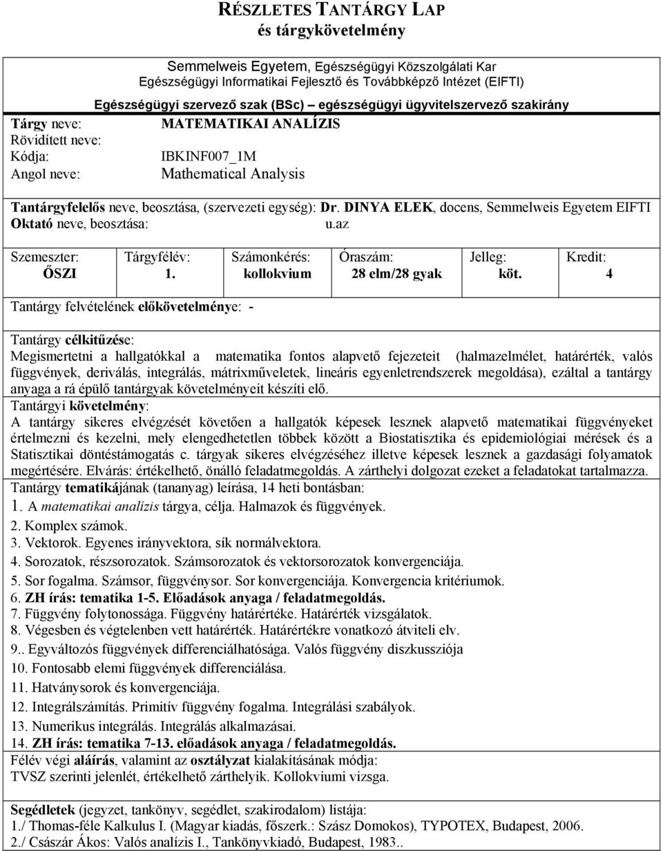 4 Tantárgy felvételének előkövetelménye: - Megismertetni a hallgatókkal a matematika fontos alapvető fejezeteit (halmazelmélet, határérték, valós függvények, deriválás, integrálás, mátrixműveletek,