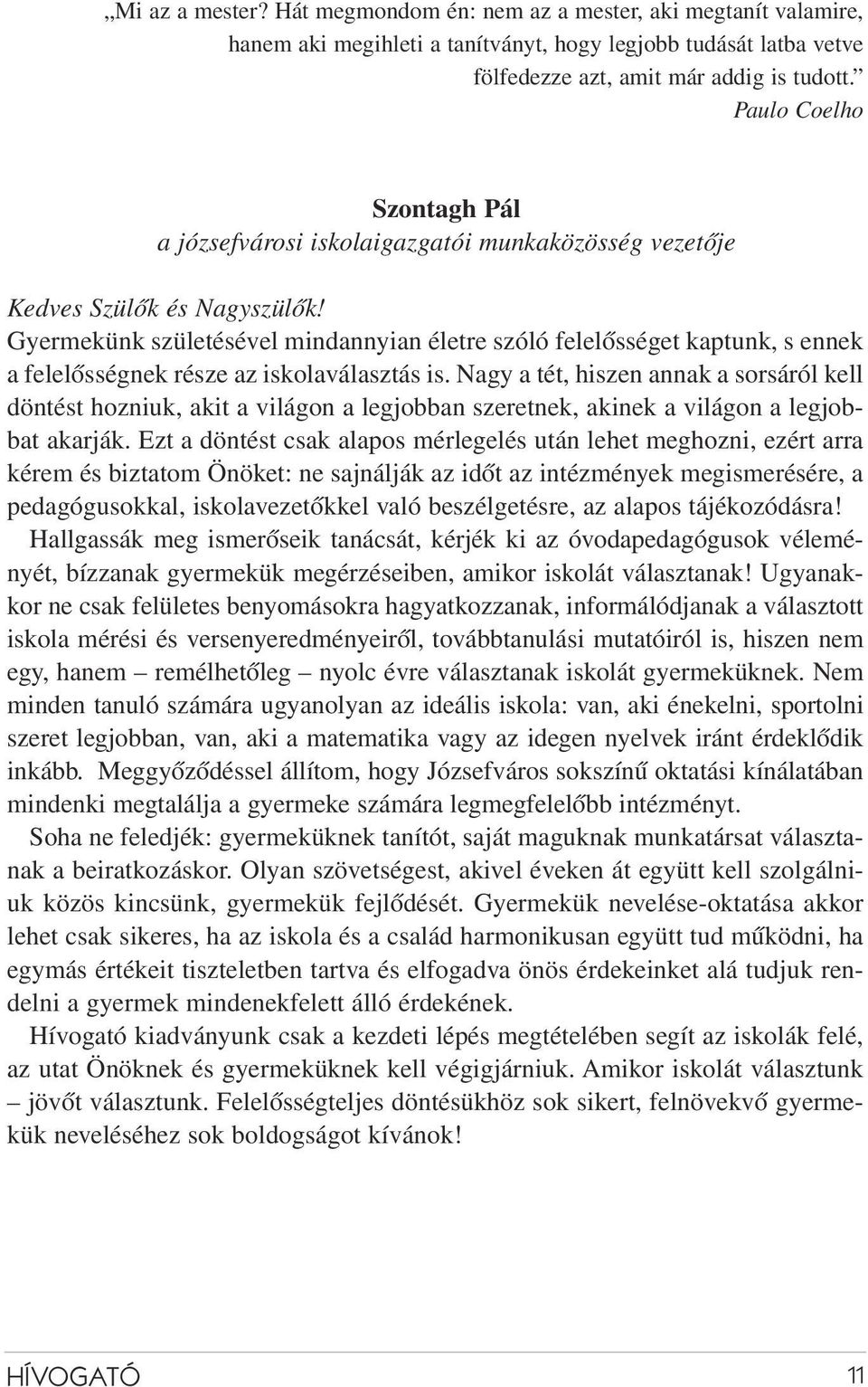 Gyermekünk születésével mindannyian életre szóló felelõsséget kaptunk, s ennek a felelõsségnek része az iskolaválasztás is.