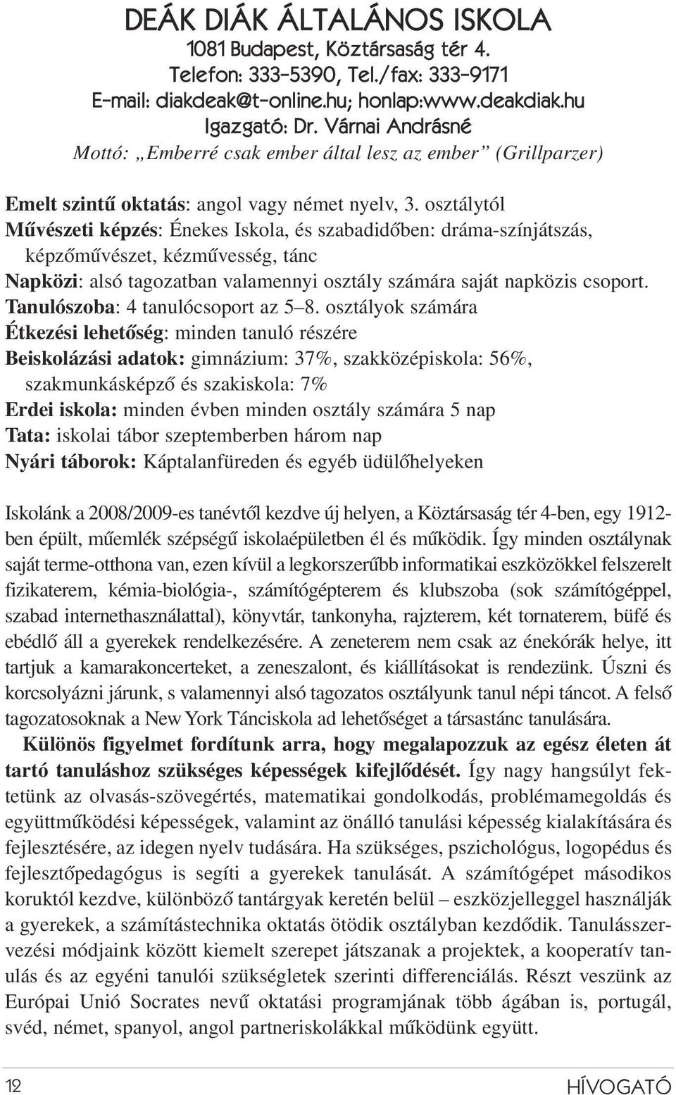 osztálytól Mûvészeti képzés: Énekes Iskola, és szabadidõben: dráma-színjátszás, képzõmûvészet, kézmûvesség, tánc Napközi: alsó tagozatban valamennyi osztály számára saját napközis csoport.