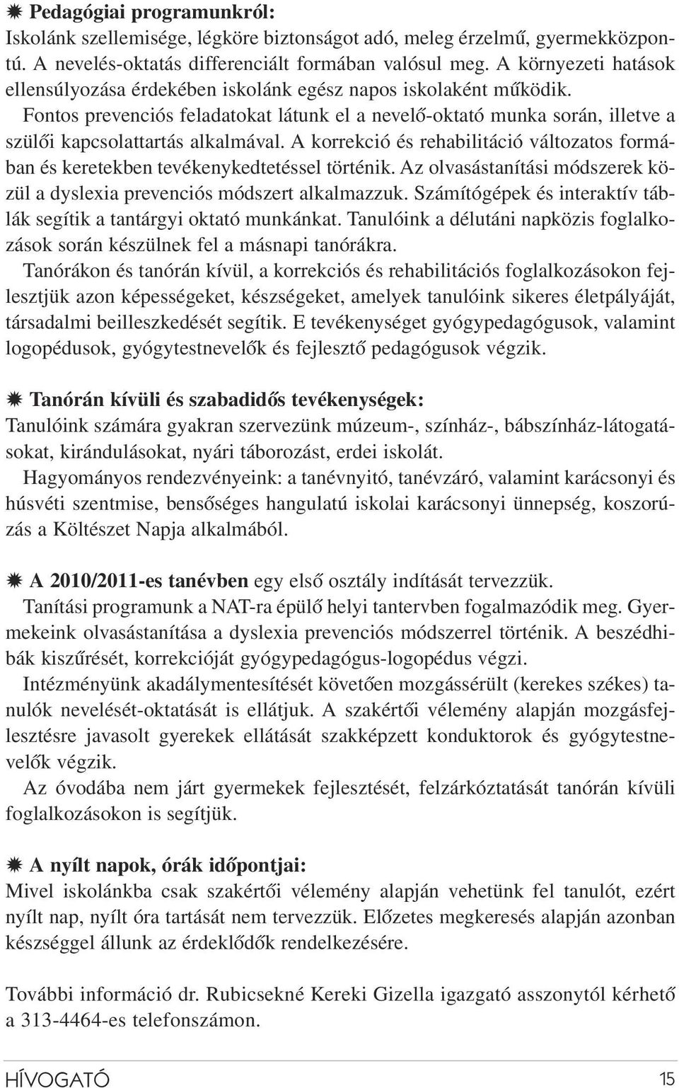 A korrekció és rehabilitáció változatos formában és keretekben tevékenykedtetéssel történik. Az olvasástanítási módszerek közül a dyslexia prevenciós módszert alkalmazzuk.