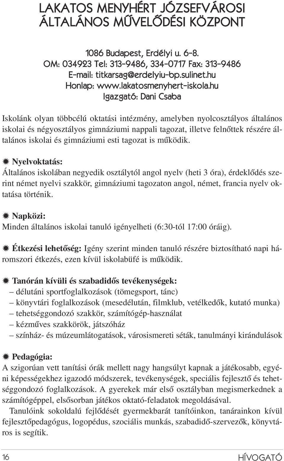 hu Igazgató: Dani Csaba Iskolánk olyan többcélú oktatási intézmény, amelyben nyolcosztályos általános iskolai és négyosztályos gimnáziumi nappali tagozat, illetve felnõttek részére általános iskolai