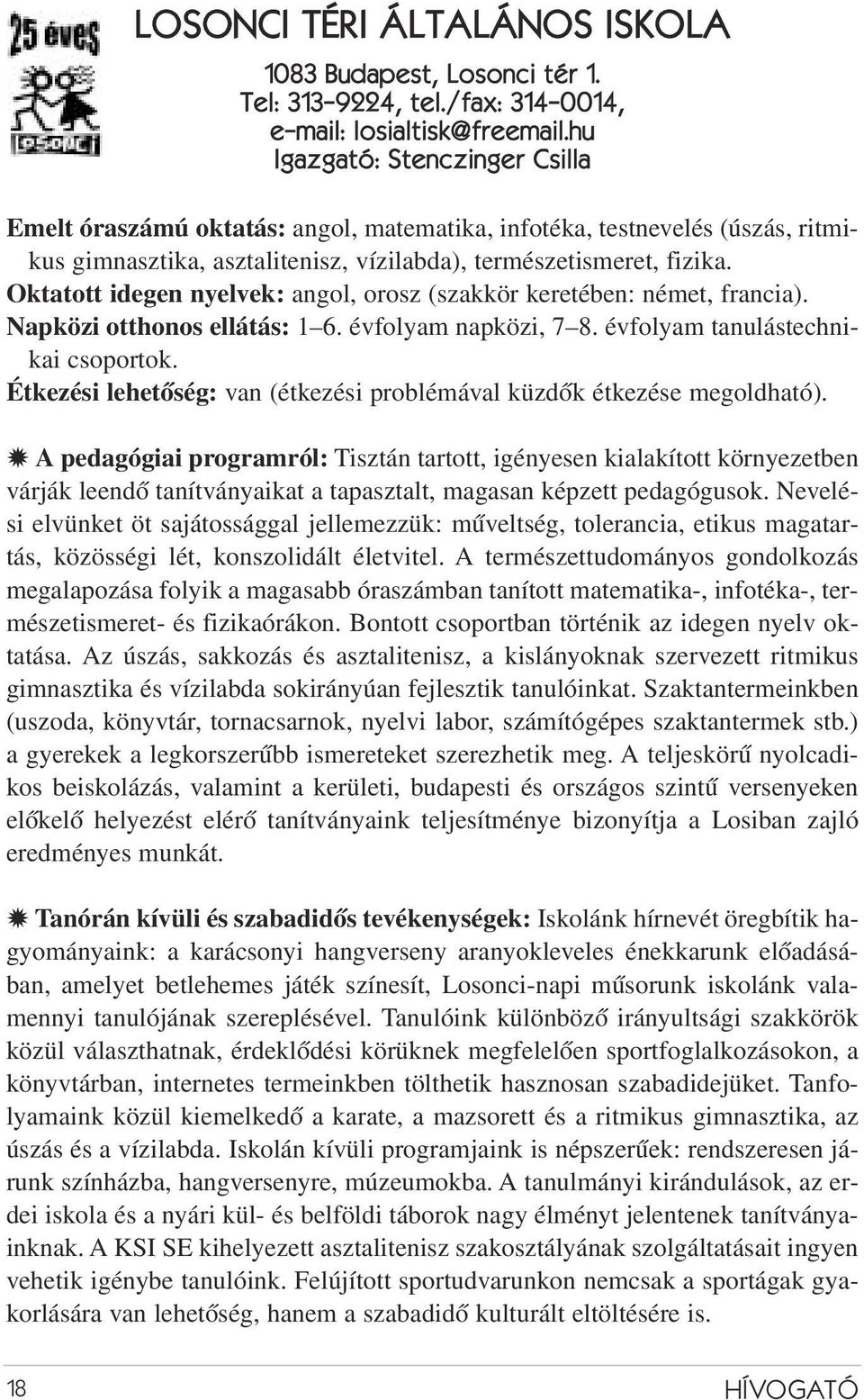 Oktatott idegen nyelvek: angol, orosz (szakkör keretében: német, francia). Napközi otthonos ellátás: 1 6. évfolyam napközi, 7 8. évfolyam tanulástechnikai csoportok.