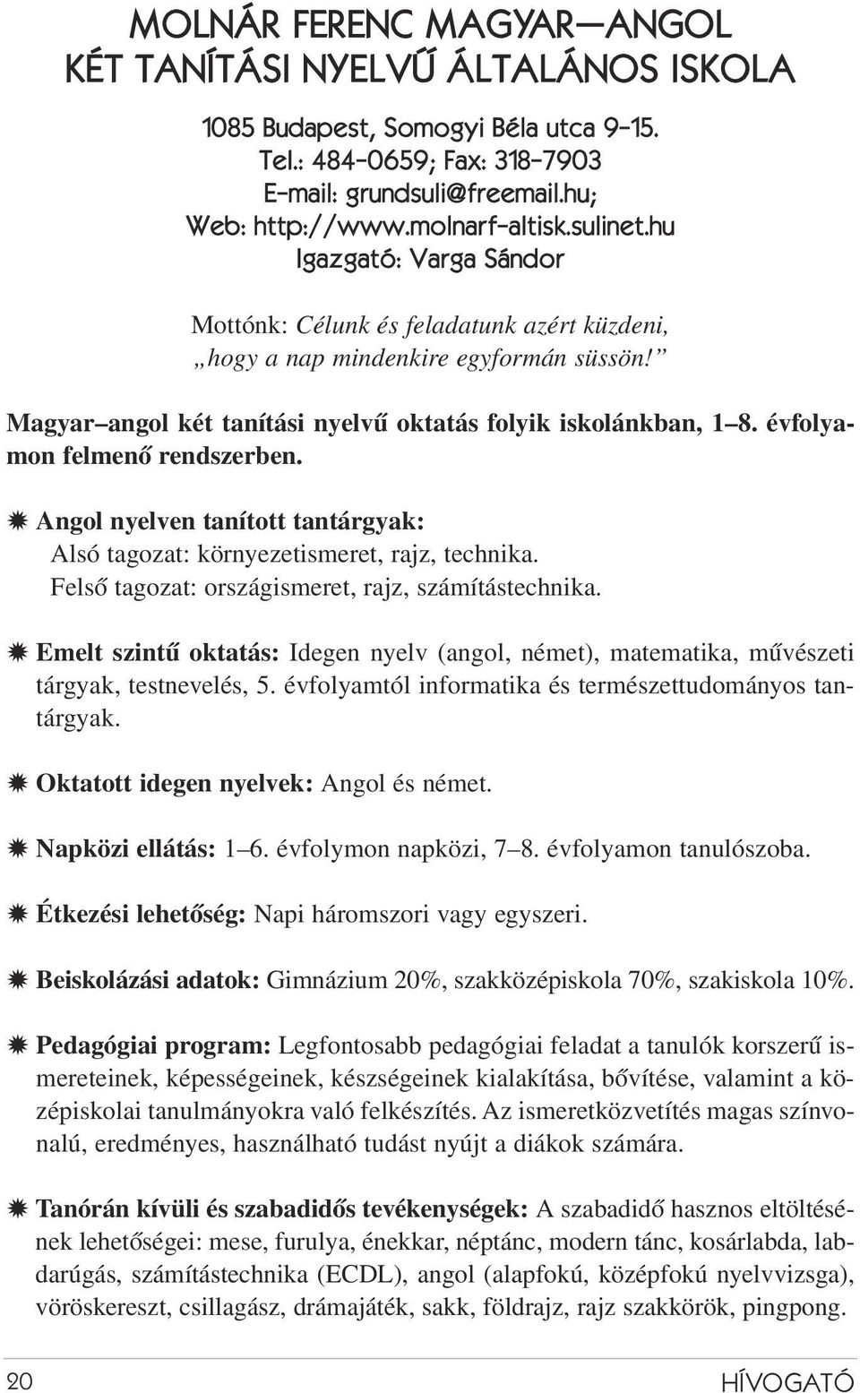 évfolyamon felmenõ rendszerben. Y Angol nyelven tanított tantárgyak: Alsó tagozat: környezetismeret, rajz, technika. elsõ tagozat: országismeret, rajz, számítástechnika.