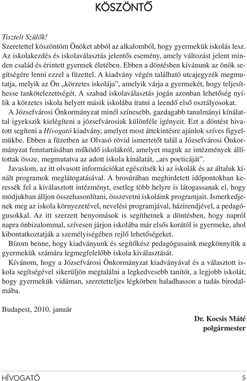 A kiadvány végén található utcajegyzék megmutatja, melyik az Ön körzetes iskolája, amelyik várja a gyermekét, hogy teljesíthesse tankötelezettségét.