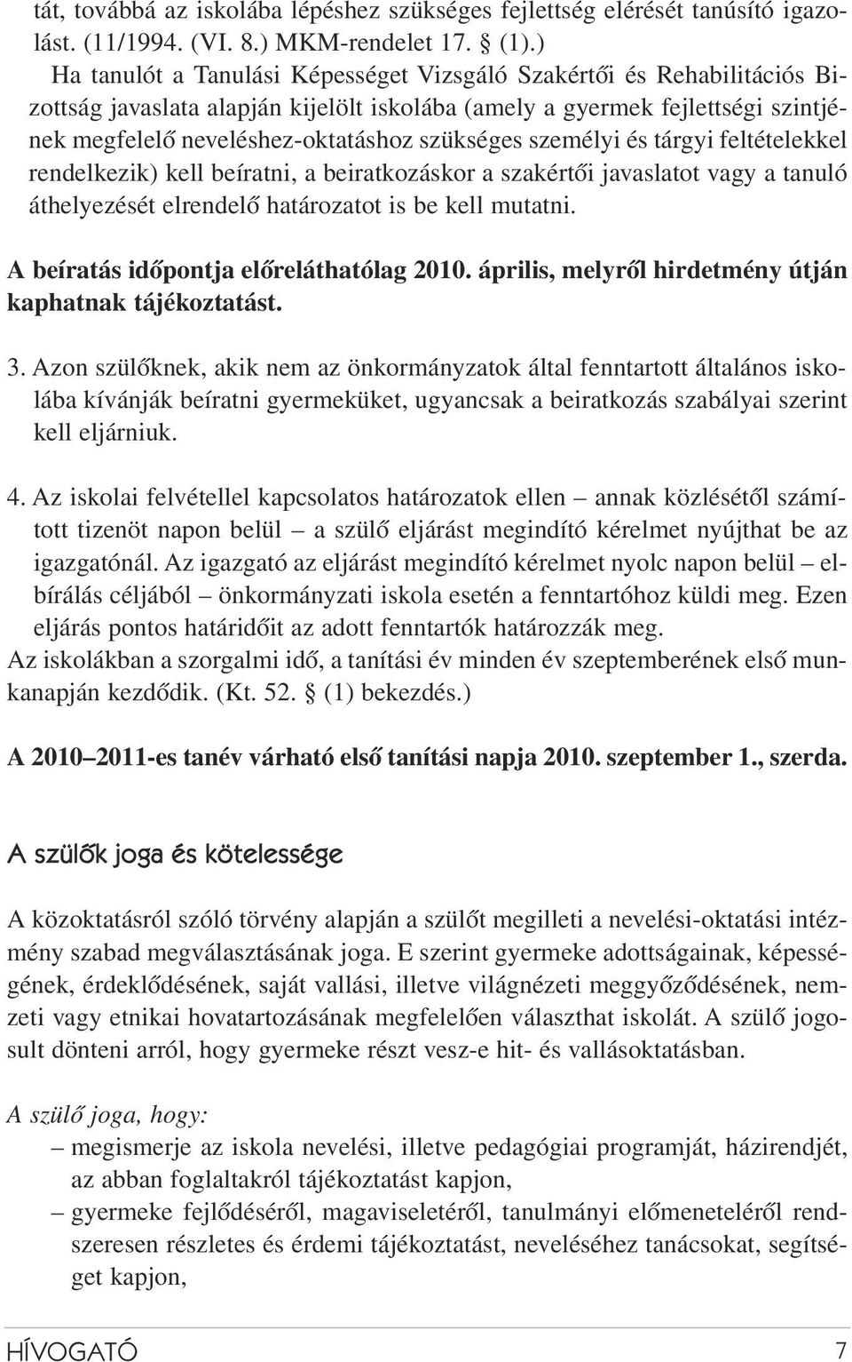 személyi és tárgyi feltételekkel rendelkezik) kell beíratni, a beiratkozáskor a szakértõi javaslatot vagy a tanuló áthelyezését elrendelõ határozatot is be kell mutatni.