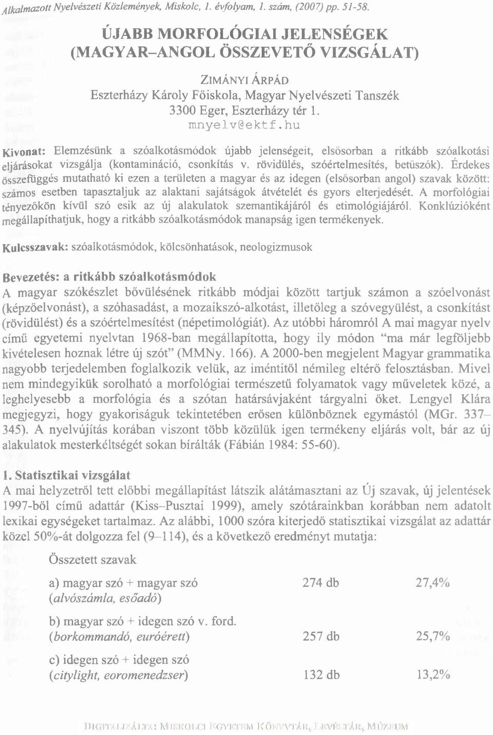 hu Kivonat: Elemzésünk a szóalkotásmódok újabb jelenségeit, elsősorban a ritkább szóalkotási eljárásokat vizsgálja (kontamináció, csonkítás v. rövidülés, szóértelmesítés, betűszók).