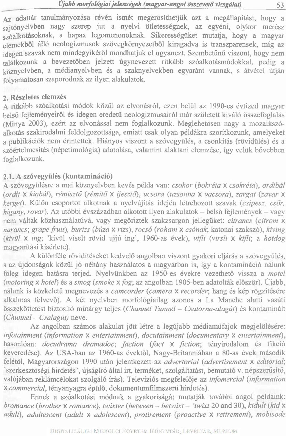 Sikerességüket mutatja, hogy a magyar elemekből álló neologizmusok szövegkörnyezetből kiragadva is transzparensek, míg az idegen szavak nem mindegyikéről mondhatjuk el ugyanezt.