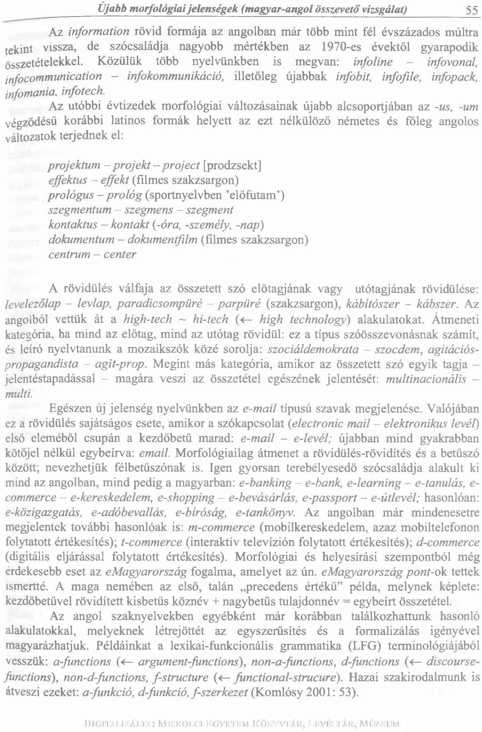 Közülük több nyelvünkben is megvan: infoline - infovonal, i n f o communication - infokommunikáció, illetőleg újabbak infobit, infofile, infopack, infomania. infotech.