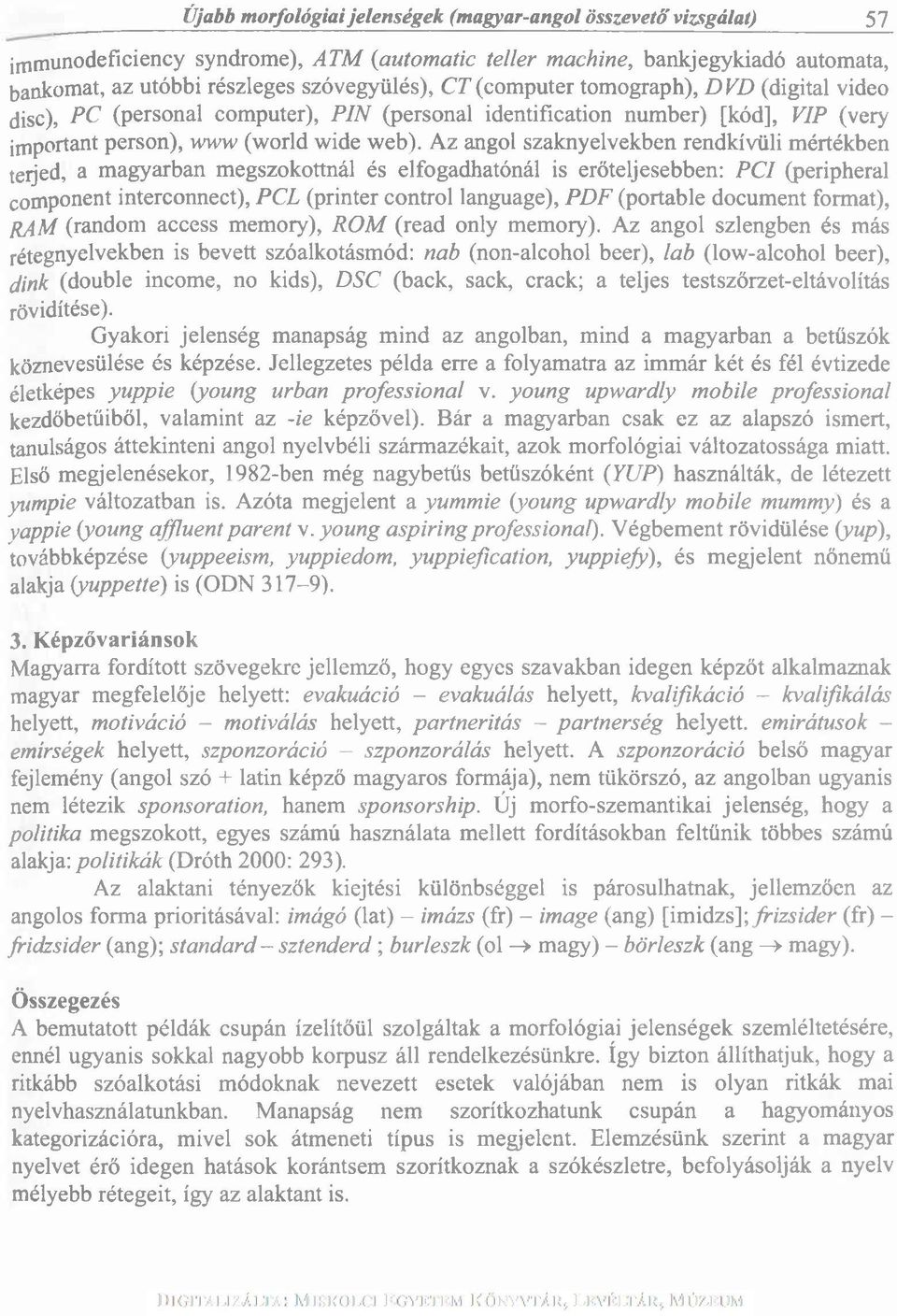 Az angol szaknyelvekben rendkívüli mértékben terjed, a magyarban megszokottnál és elfogadhatónál is erőteljesebben: PCI (peripheral component interconnect), P C I (printer control language), PDF