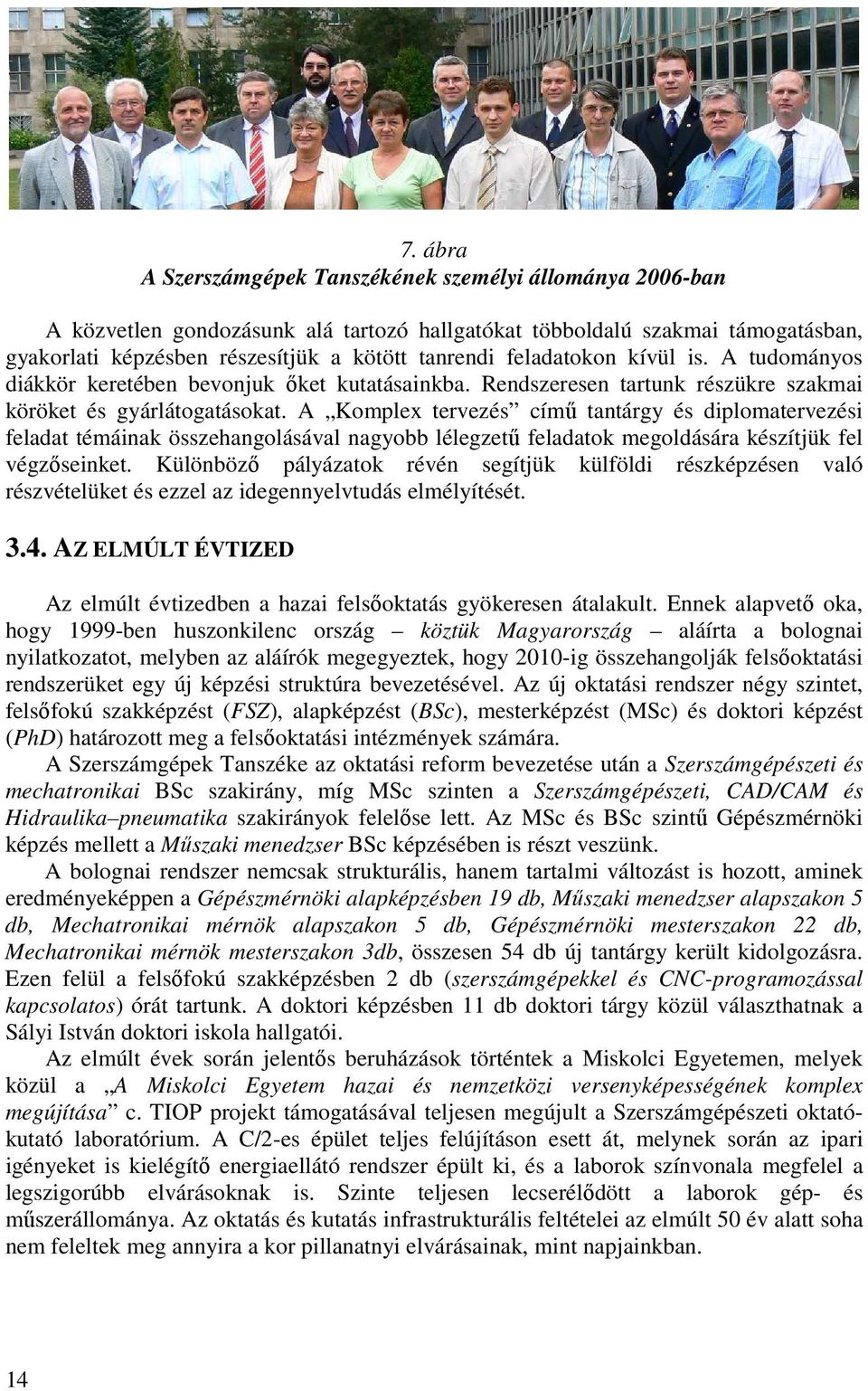 A Komplex tervezés című tantárgy és diplomatervezési feladat témáinak összehangolásával nagyobb lélegzetű feladatok megoldására készítjük fel végzőseinket.