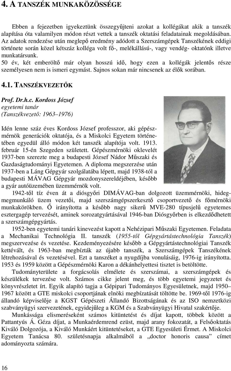 50 év, két emberöltő már olyan hosszú idő, hogy ezen a kollégák jelentős része személyesen nem is ismeri egymást. Sajnos sokan már nincs