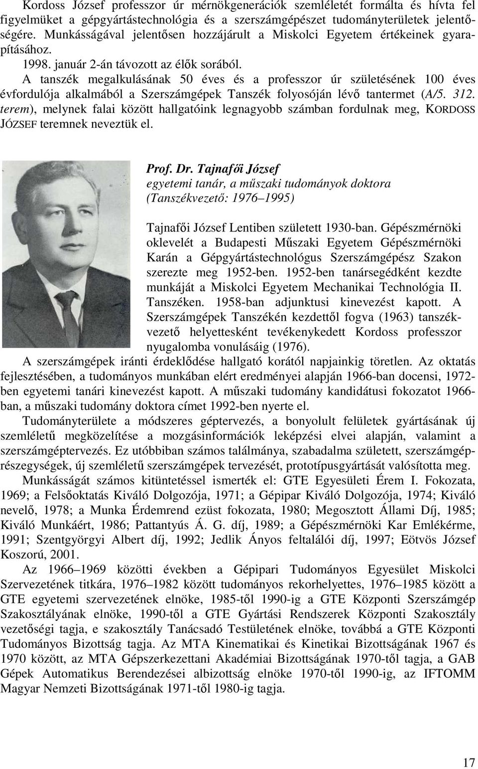 A tanszék megalkulásának 50 éves és a professzor úr születésének 100 éves évfordulója alkalmából a Szerszámgépek Tanszék folyosóján lévő tantermet (A/5. 312.