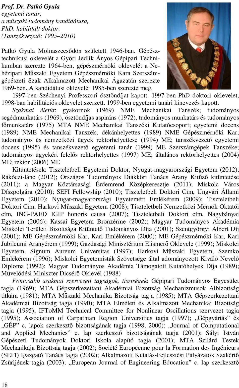 Mechanikai Ágazatán szerezte 1969-ben. A kandidátusi oklevelét 1985-ben szerezte meg. 1997-ben Széchenyi Professzori ösztöndíjat kapott.